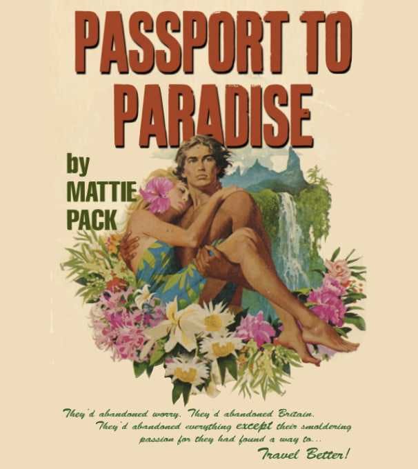 Mattie Pack Passport to Paradise. They'd abandoned worry. They'd abandoned Britain. They'd abandoned everything except their smouldering passion for they had found a way to Travel Better!